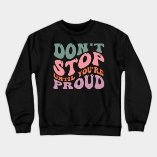 Don't stop until you are proud Crewneck Sweatshirt